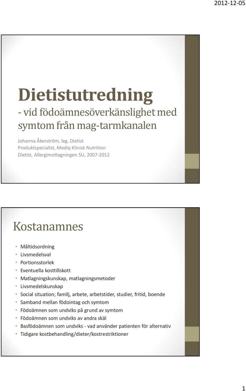 Eventuella kosttillskott Matlagningskunskap, matlagningsmetoder Livsmedelskunskap Social situation; familj, arbete, arbetstider, studier, fritid, boende