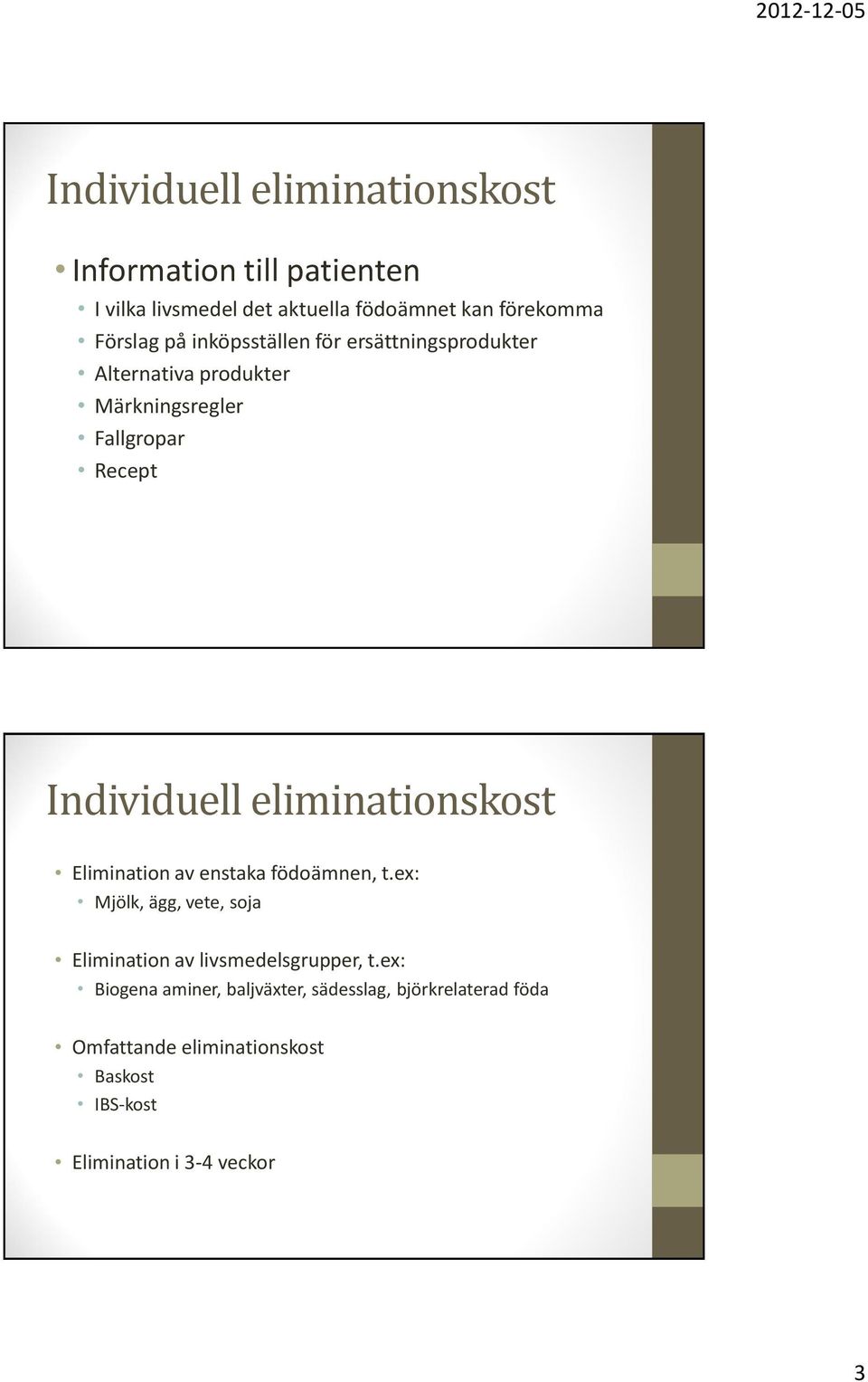 eliminationskost Elimination av enstaka födoämnen, t.ex: Mjölk, ägg, vete, soja Elimination av livsmedelsgrupper, t.