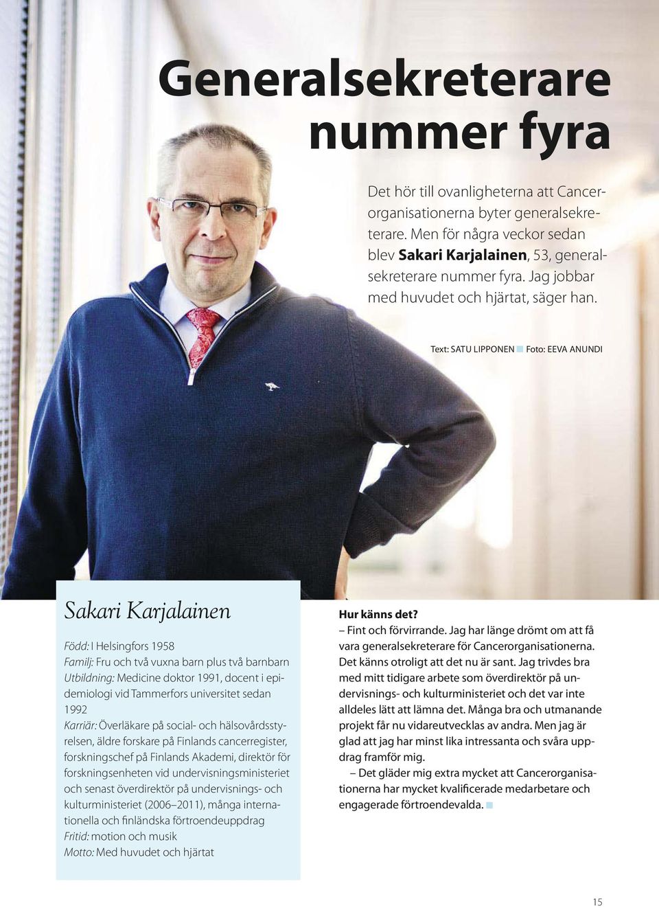 Text: SATU LIPPONEN Foto: EEVA ANUNDI Sakari Karjalainen Född: I Helsingfors 1958 Familj: Fru och två vuxna barn plus två barnbarn Utbildning: Medicine doktor 1991, docent i epidemiologi vid