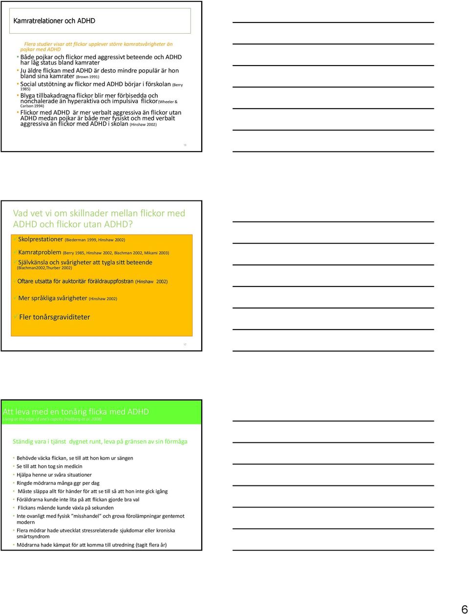 förbisedda och nonchalerade än hyperaktiva och impulsiva flickor(wheeler & Carlson 1994) Flickor med ADHD är mer verbalt aggressiva än flickor utan ADHD medan pojkar är både mer fysiskt och med