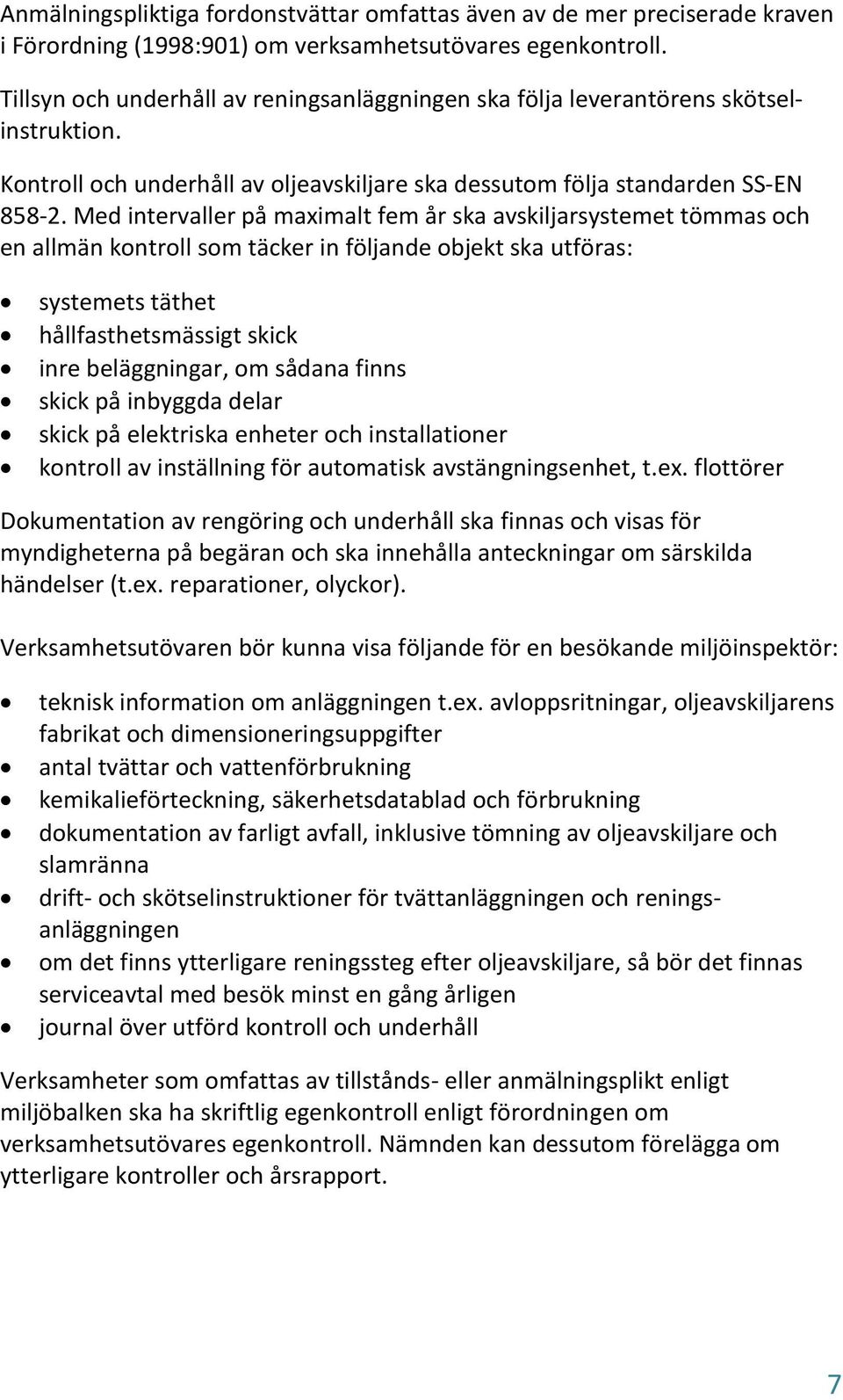 Med intervaller på maximalt fem år ska avskiljarsystemet tömmas och en allmän kontroll som täcker in följande objekt ska utföras: systemets täthet hållfasthetsmässigt skick inre beläggningar, om