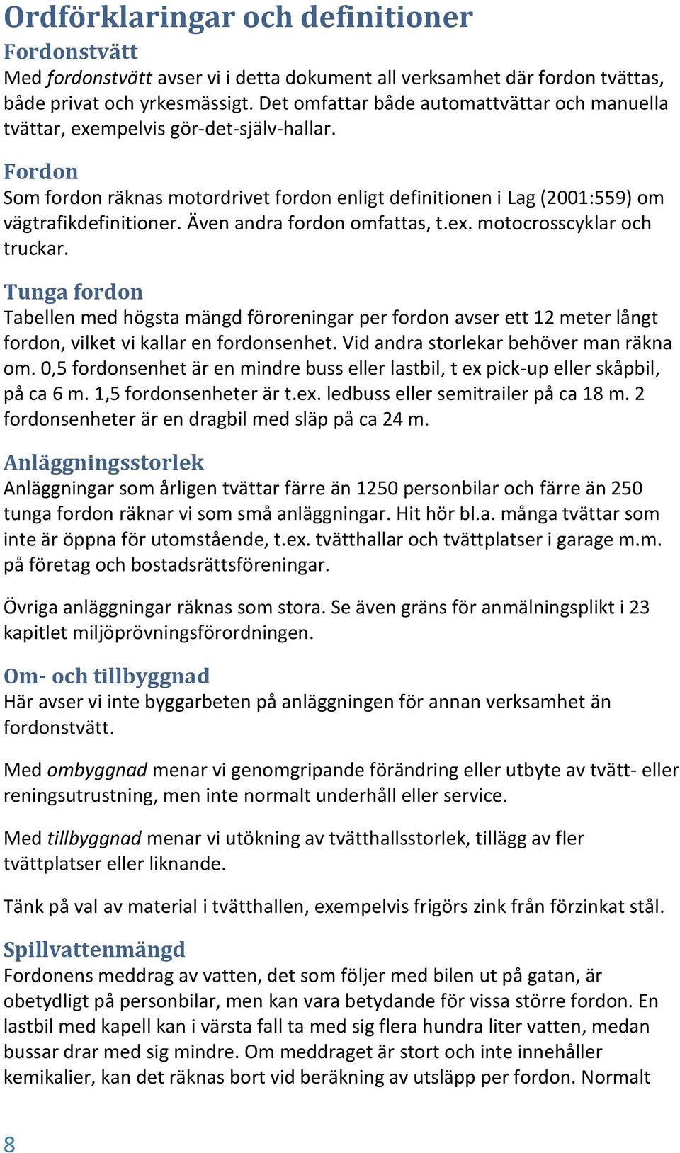 Även andra fordon omfattas, t.ex. motocrosscyklar och truckar. Tunga fordon Tabellen med högsta mängd föroreningar per fordon avser ett 12 meter långt fordon, vilket vi kallar en fordonsenhet.