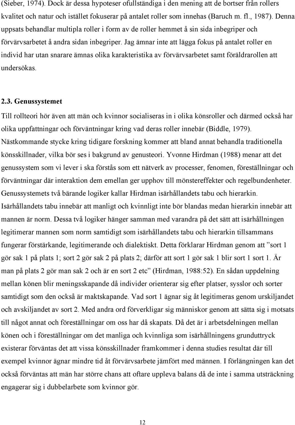 Jag ämnar inte att lägga fokus på antalet roller en individ har utan snarare ämnas olika karakteristika av förvärvsarbetet samt föräldrarollen att undersökas. 2.3.