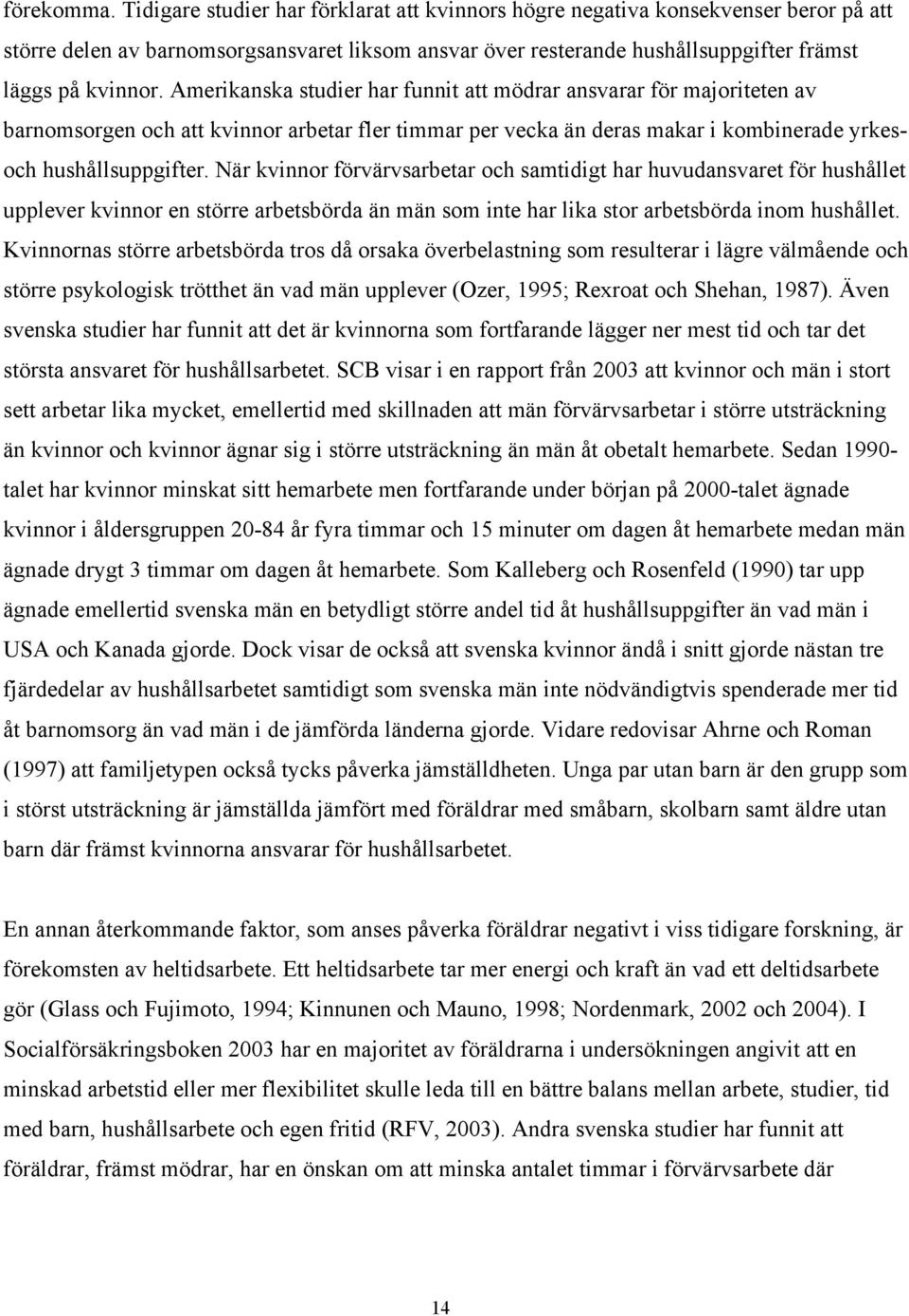 Amerikanska studier har funnit att mödrar ansvarar för majoriteten av barnomsorgen och att kvinnor arbetar fler timmar per vecka än deras makar i kombinerade yrkesoch hushållsuppgifter.