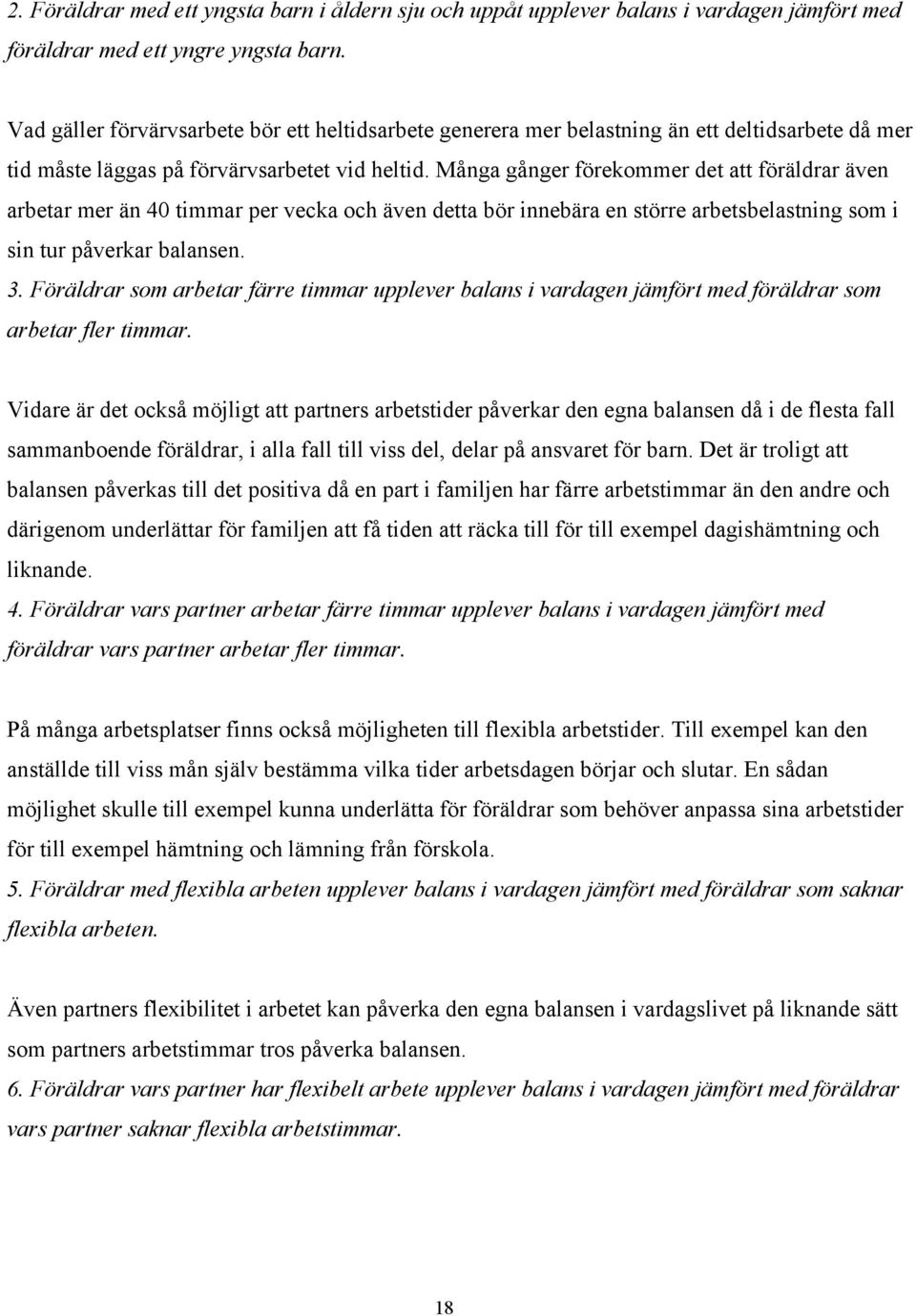 Många gånger förekommer det att föräldrar även arbetar mer än 40 timmar per vecka och även detta bör innebära en större arbetsbelastning som i sin tur påverkar balansen. 3.