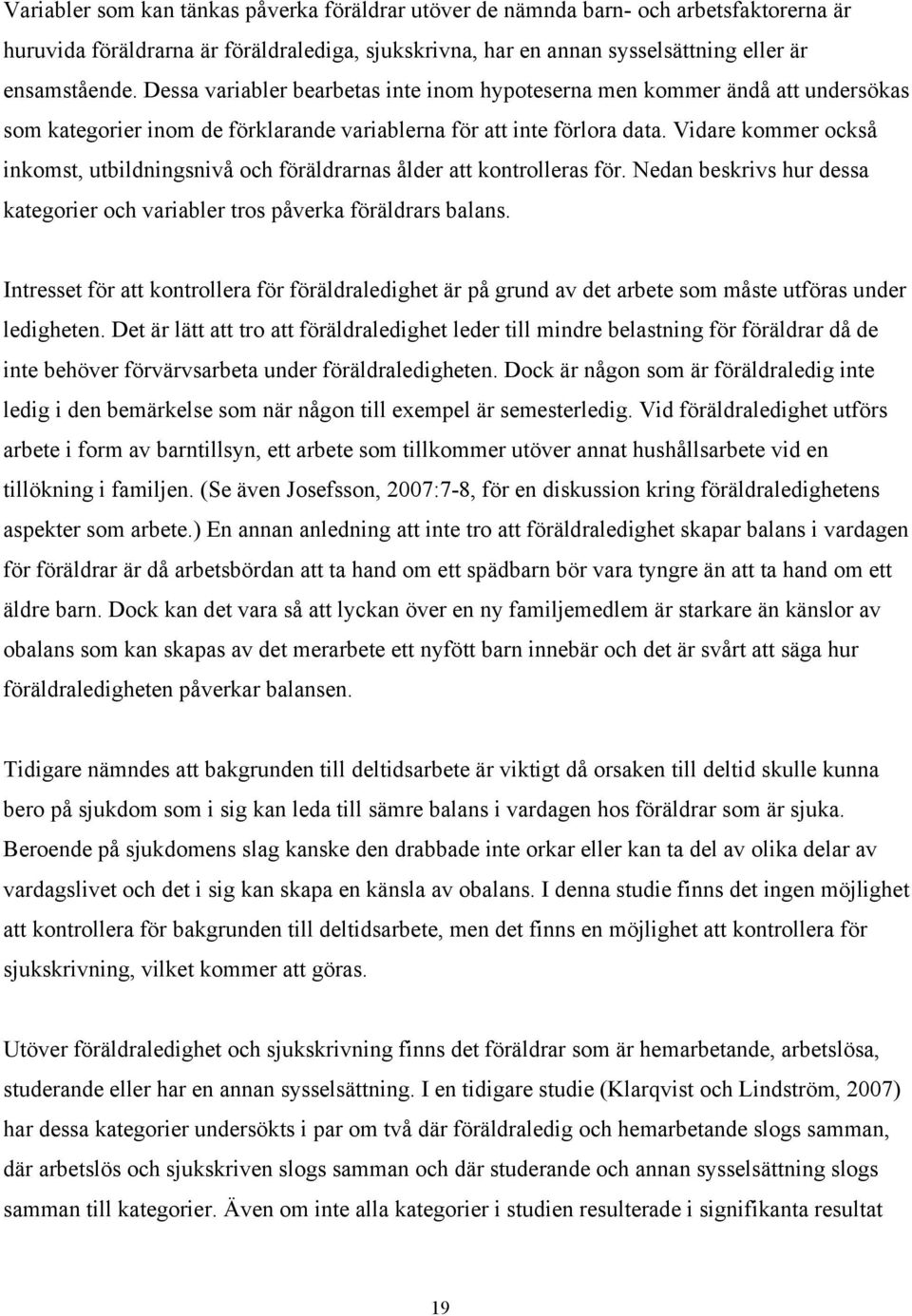 Vidare kommer också inkomst, utbildningsnivå och föräldrarnas ålder att kontrolleras för. Nedan beskrivs hur dessa kategorier och variabler tros påverka föräldrars balans.