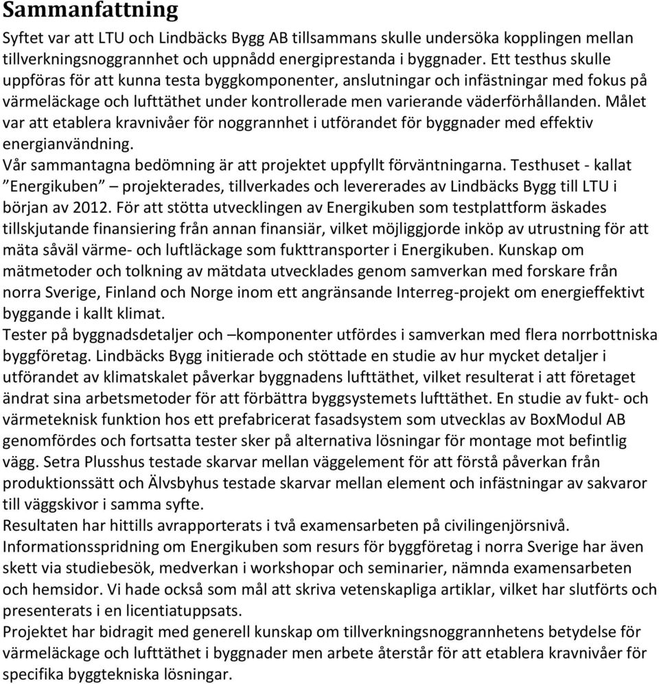 Målet var att etablera kravnivåer för noggrannhet i utförandet för byggnader med effektiv energianvändning. Vår sammantagna bedömning är att projektet uppfyllt förväntningarna.