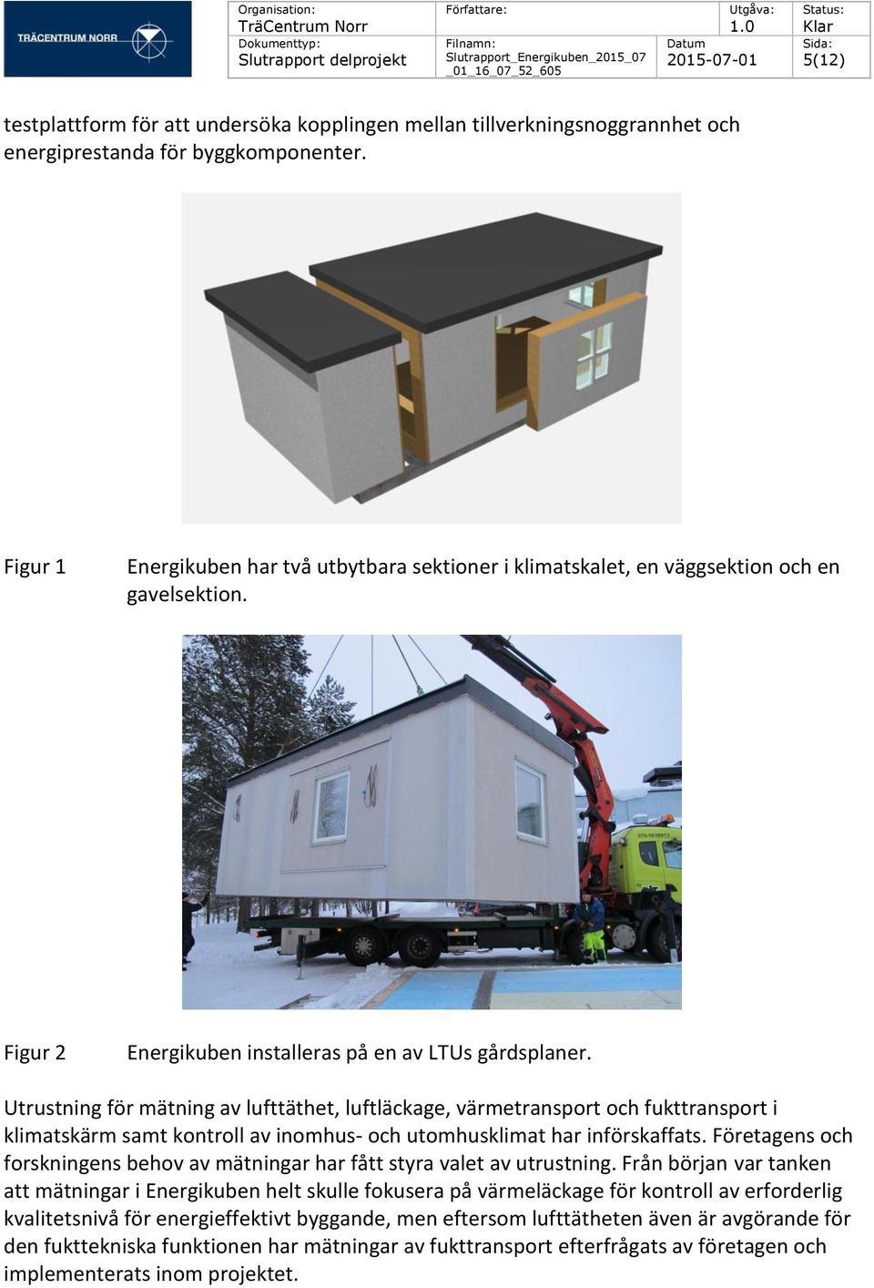 Utrustning för mätning av lufttäthet, luftläckage, värmetransport och fukttransport i klimatskärm samt kontroll av inomhus- och utomhusklimat har införskaffats.