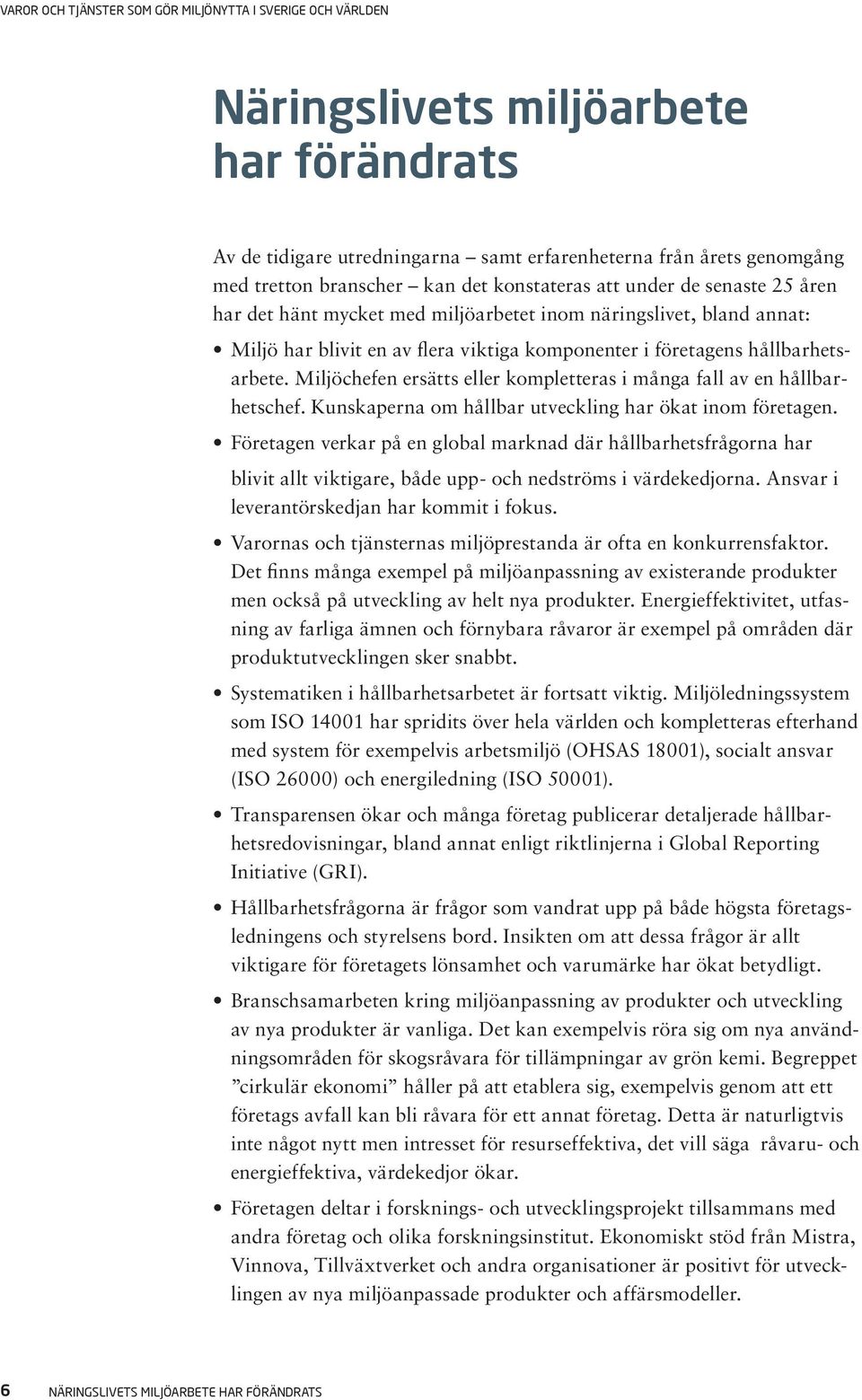 Miljöchefen ersätts eller kompletteras i många fall av en hållbarhetschef. Kunskaperna om hållbar utveckling har ökat inom företagen.