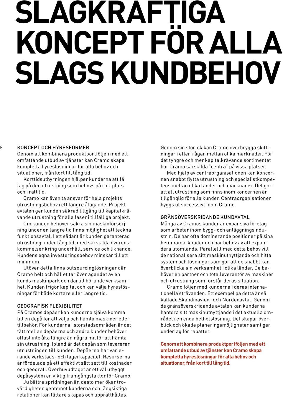 Cramo kan även ta ansvar för hela projekts utrustningsbehov i ett längre åtagande. Projektavtalen ger kunden säkrad tillgång till kapitalkrävande utrustning för alla faser i tillfälliga projekt.