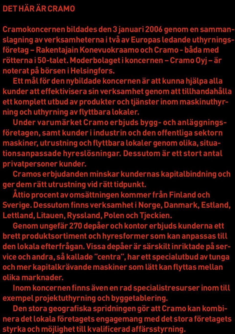 Ett mål för den nybildade koncernen är att kunna hjälpa alla kunder att effektivisera sin verksamhet genom att tillhandahålla ett komplett utbud av produkter och tjänster inom maskinuthyrning och