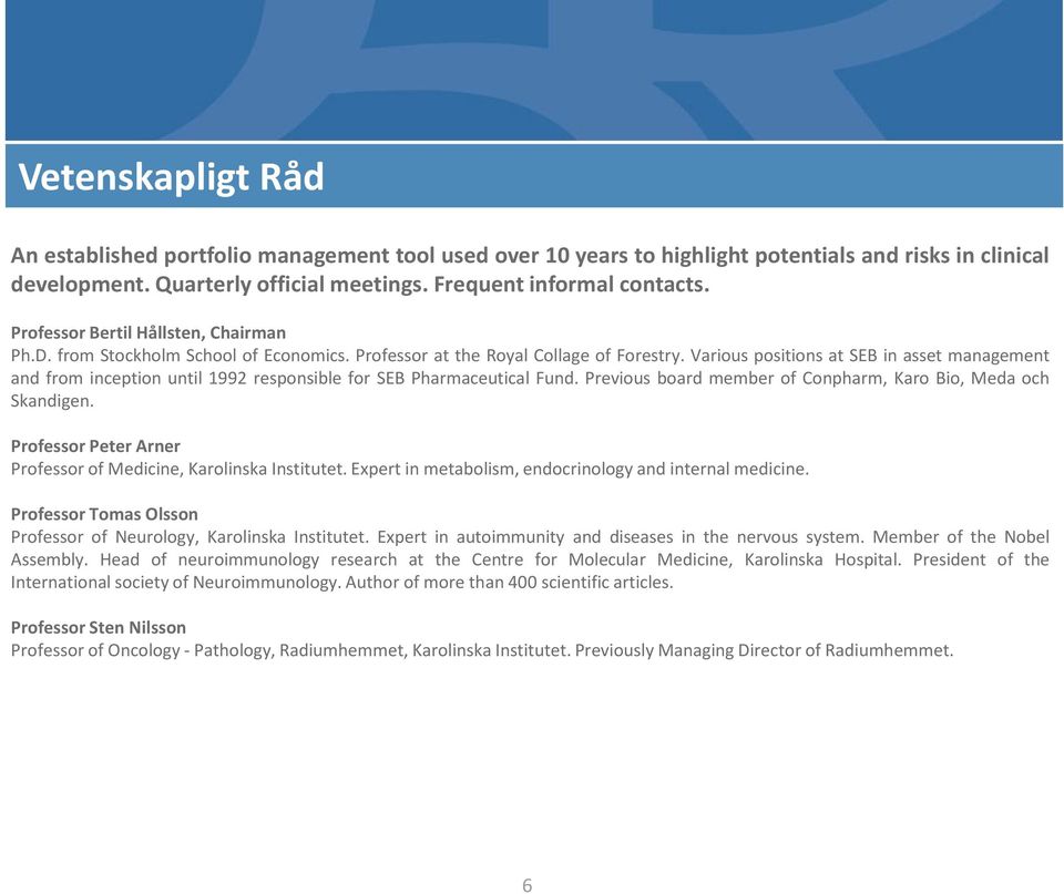 Various positions at SEB in asset management and from inception until 1992 responsible for SEB Pharmaceutical Fund. Previous board member of Conpharm, Karo Bio, Meda och Skandigen.