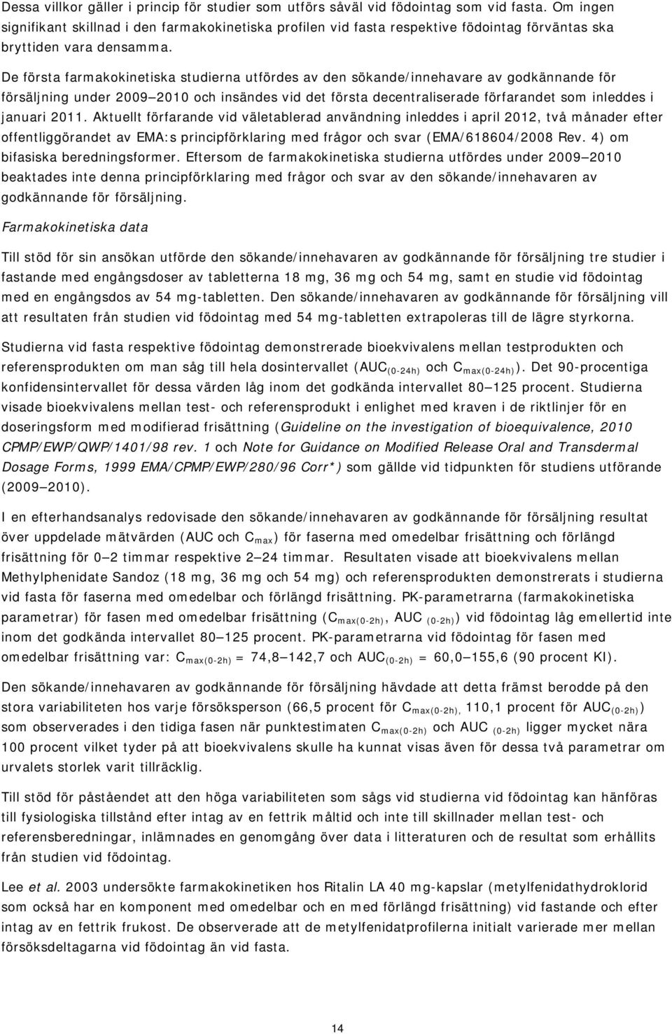 De första farmakokinetiska studierna utfördes av den sökande/innehavare av godkännande för försäljning under 2009 2010 och insändes vid det första decentraliserade förfarandet som inleddes i januari