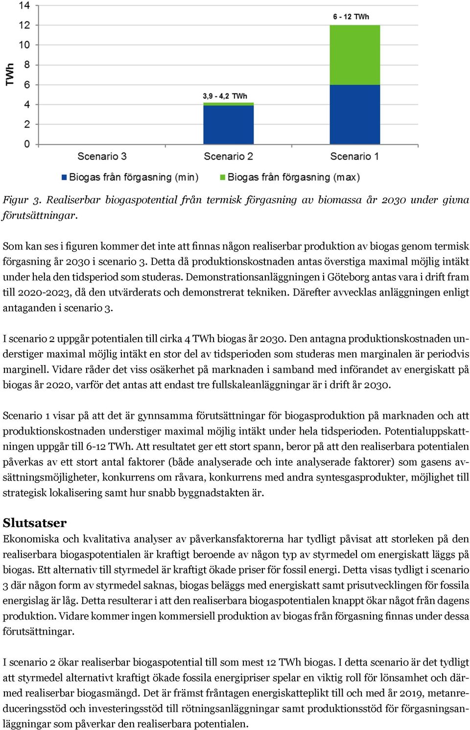 Realiserbar biogaspotential biogaspotential från termisk från förgasning termisk av biomassa förgasning år 2030 av under biomassa givna förutsättningar. år 2030 under givna förutsättningar.