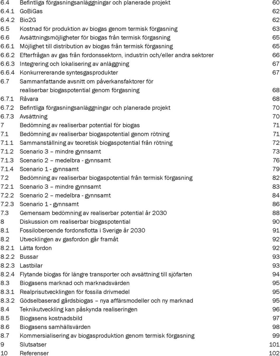 6.3 Integrering och lokalisering av anläggning 67 6.6.4 Konkurrererande syntesgasprodukter 67 6.7 Sammanfattande avsnitt om påverkansfaktorer för realiserbar biogaspotential genom förgasning 68 6.7.1 Råvara 68 6.