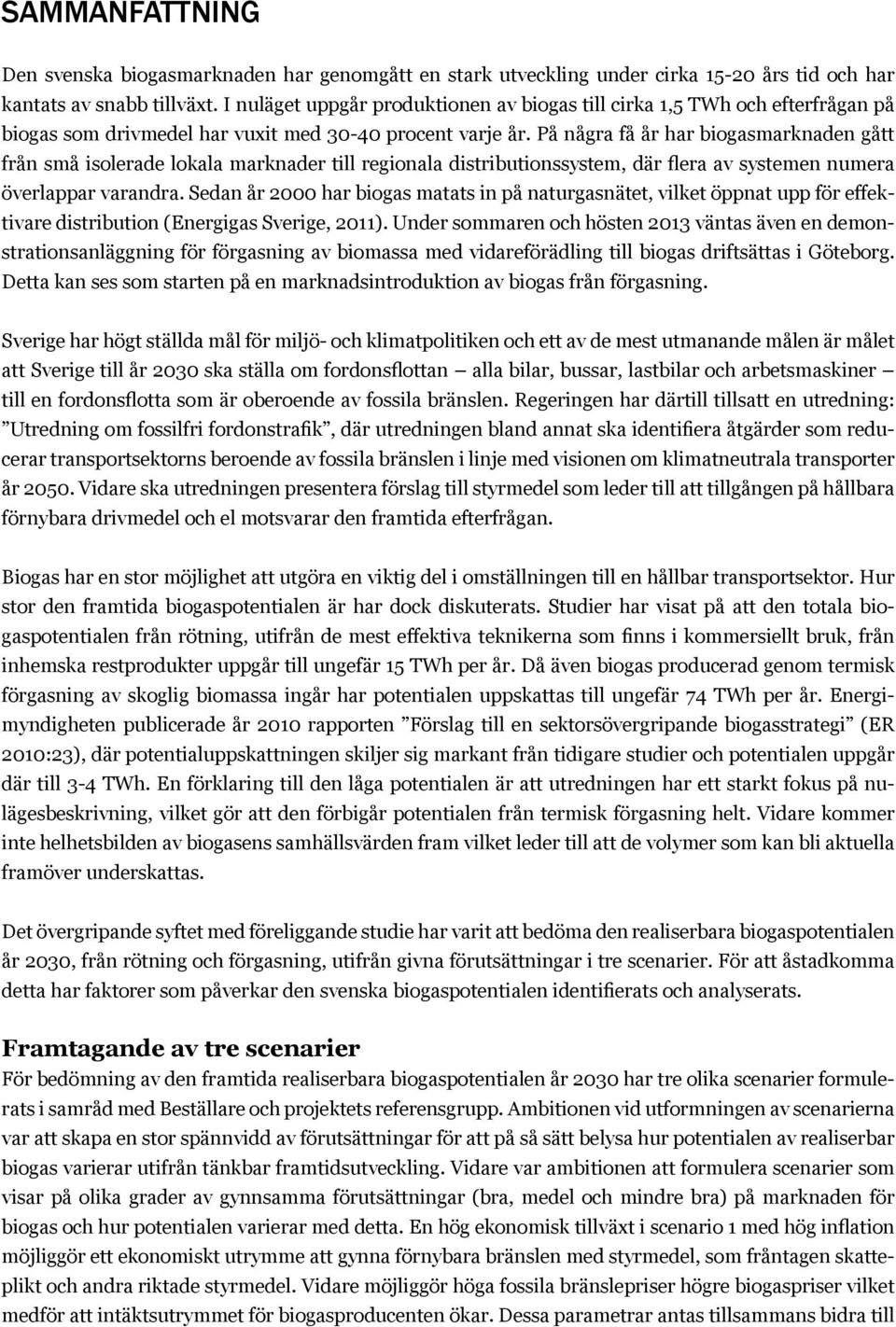 På några få år har biogasmarknaden gått från små isolerade lokala marknader till regionala distributionssystem, där flera av systemen numera överlappar varandra.