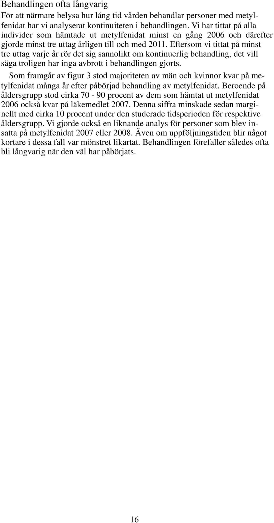 Eftersom vi tittat på minst tre uttag varje år rör det sig sannolikt om kontinuerlig behandling, det vill säga troligen har inga avbrott i behandlingen gjorts.