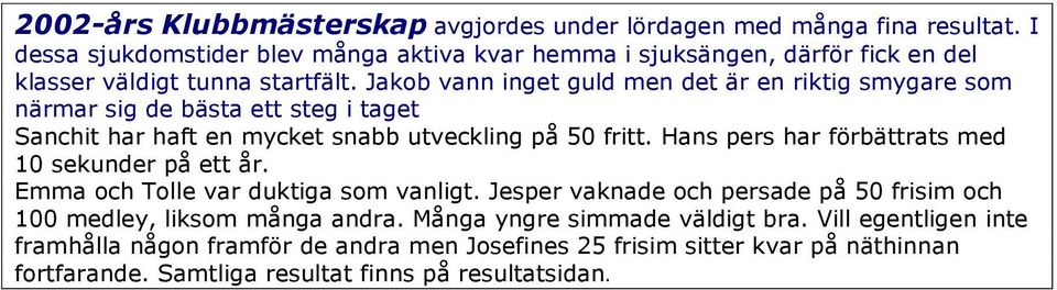 Jakob vann inget guld men det är en riktig smygare som närmar sig de bästa ett steg i taget Sanchit har haft en mycket snabb utveckling på 50 fritt.