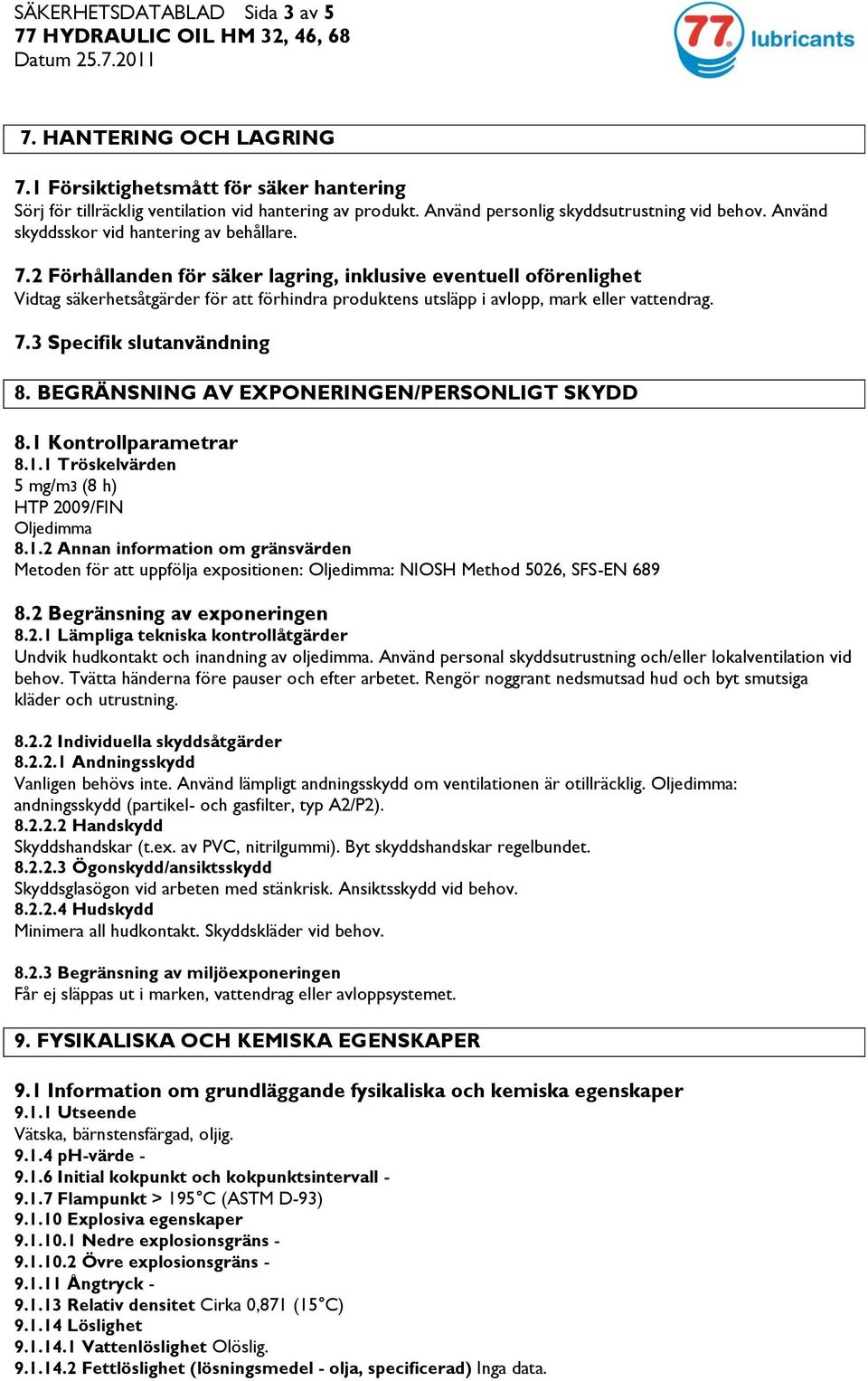 2 Förhållanden för säker lagring, inklusive eventuell oförenlighet Vidtag säkerhetsåtgärder för att förhindra produktens utsläpp i avlopp, mark eller vattendrag. 7.3 Specifik slutanvändning 8.