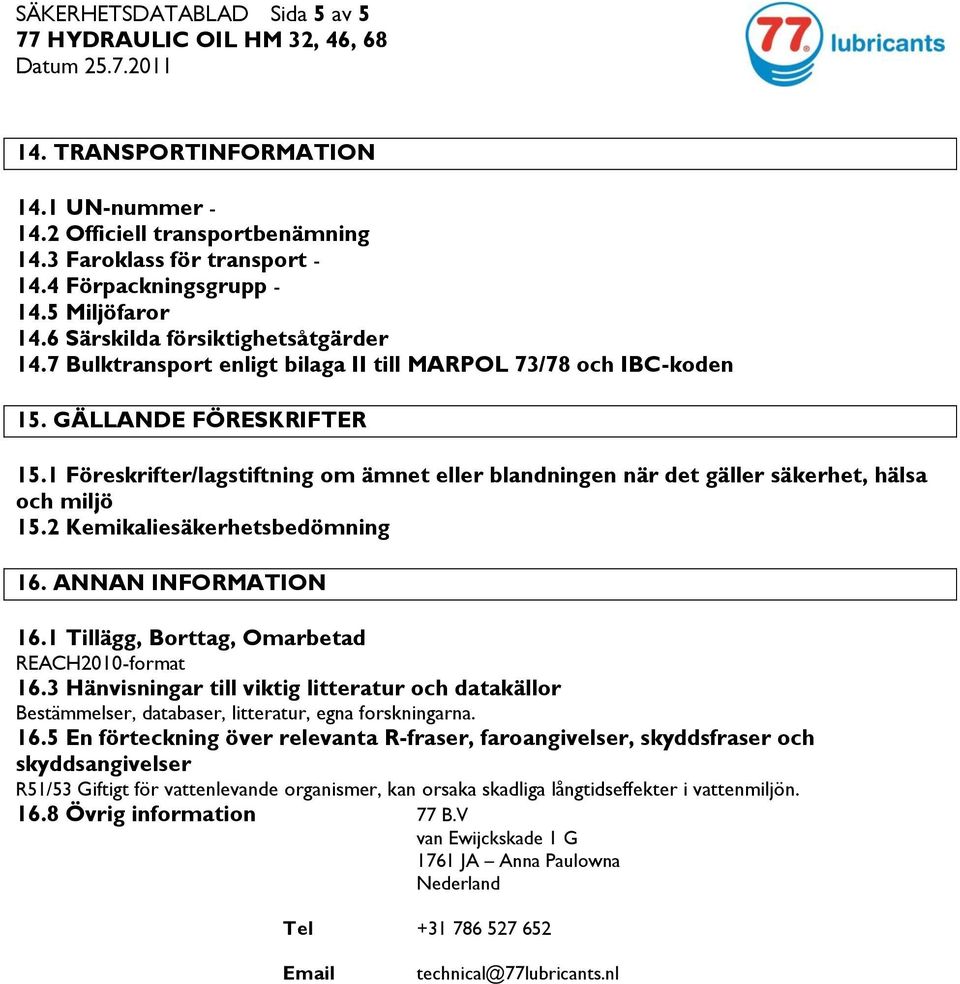 1 Föreskrifter/lagstiftning om ämnet eller blandningen när det gäller säkerhet, hälsa och miljö 15.2 Kemikaliesäkerhetsbedömning 16. ANNAN INFORMATION 16.