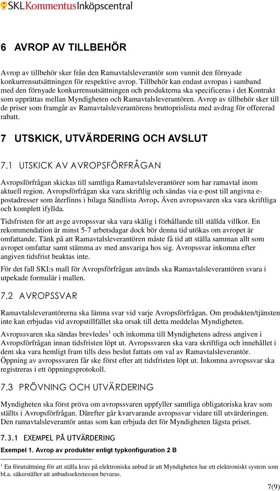Avrop av tillbehör sker till de priser som framgår av Ramavtalsleverantörens bruttoprislista med avdrag för offererad rabatt. 7 UTSKICK, UTVÄRDERING OCH AVSLUT 7.