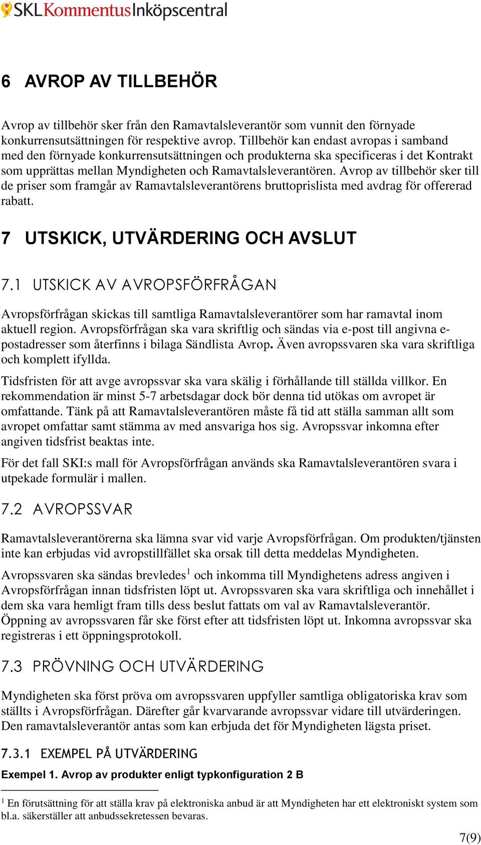 Avrop av tillbehör sker till de priser som framgår av Ramavtalsleverantörens bruttoprislista med avdrag för offererad rabatt. 7 UTSKICK, UTVÄRDERING OCH AVSLUT 7.