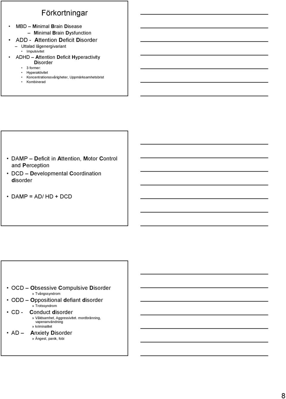 Control and Perception DCD DevelopmentalCoordination disorder DAMP = AD/ HD + DCD OCD ObsessiveCompulsiveDisorder» Tvångssyndrom ODD