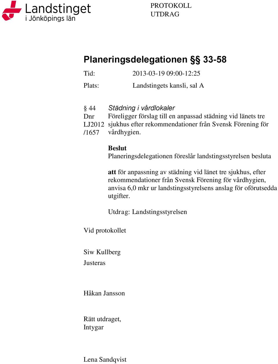 Beslut Planeringsdelegationen föreslår landstingsstyrelsen besluta att för anpassning av städning vid länet tre sjukhus, efter rekommendationer från Svensk