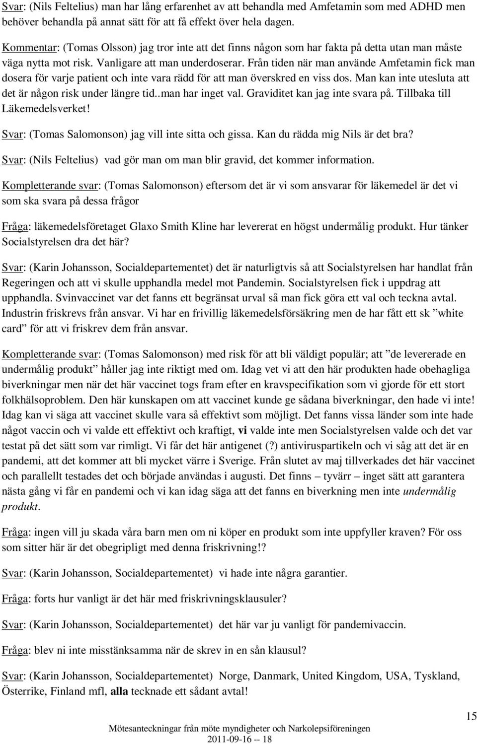 Från tiden när man använde Amfetamin fick man dosera för varje patient och inte vara rädd för att man överskred en viss dos. Man kan inte utesluta att det är någon risk under längre tid.