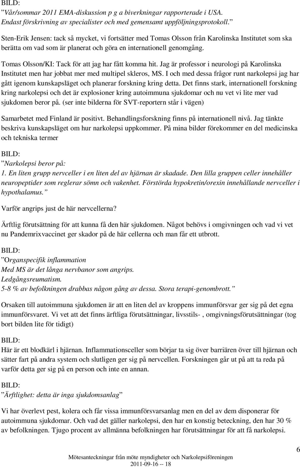 Tomas Olsson/KI: Tack för att jag har fått komma hit. Jag är professor i neurologi på Karolinska Institutet men har jobbat mer med multipel skleros, MS.