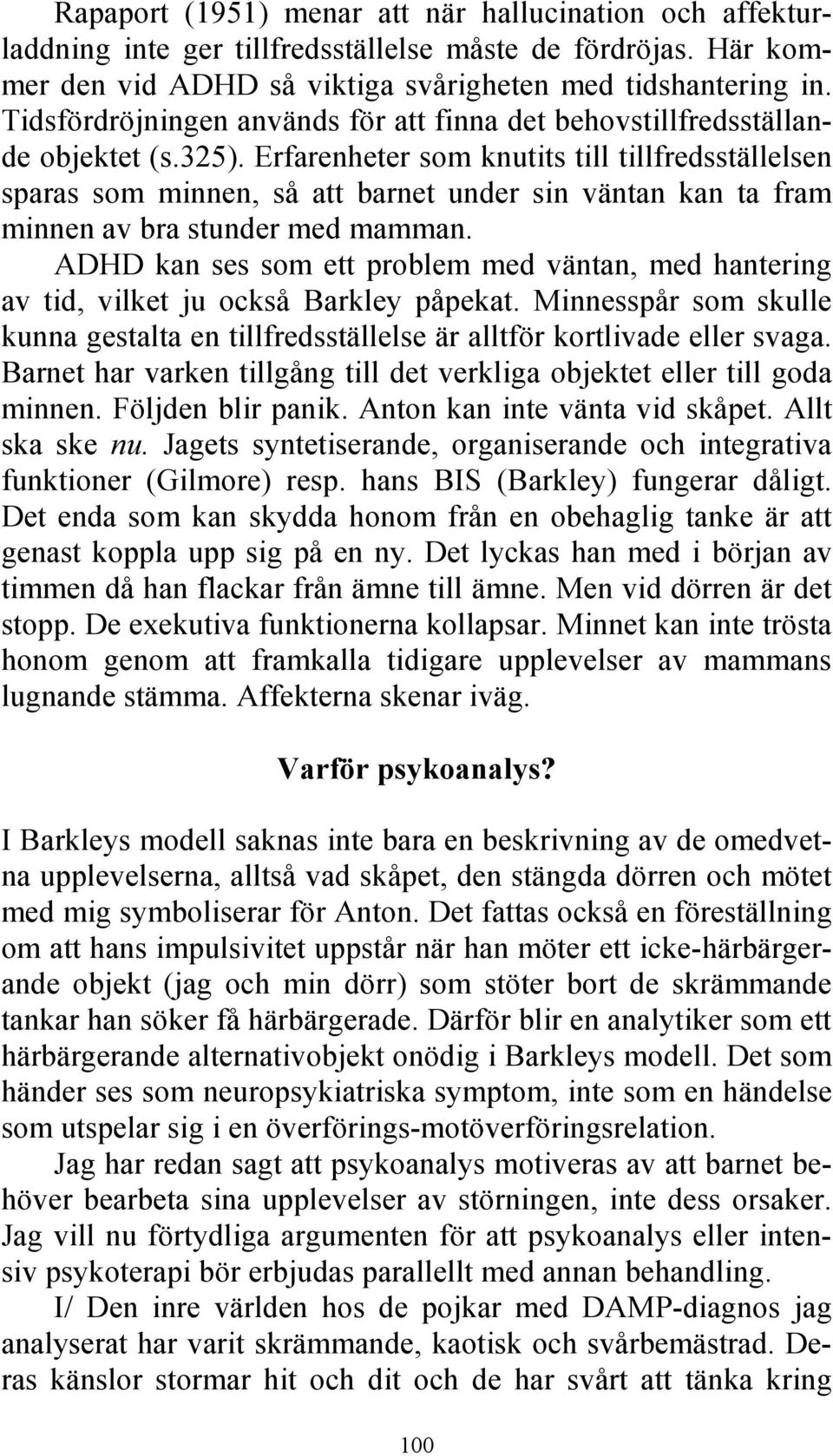 Erfarenheter som knutits till tillfredsställelsen sparas som minnen, så att barnet under sin väntan kan ta fram minnen av bra stunder med mamman.