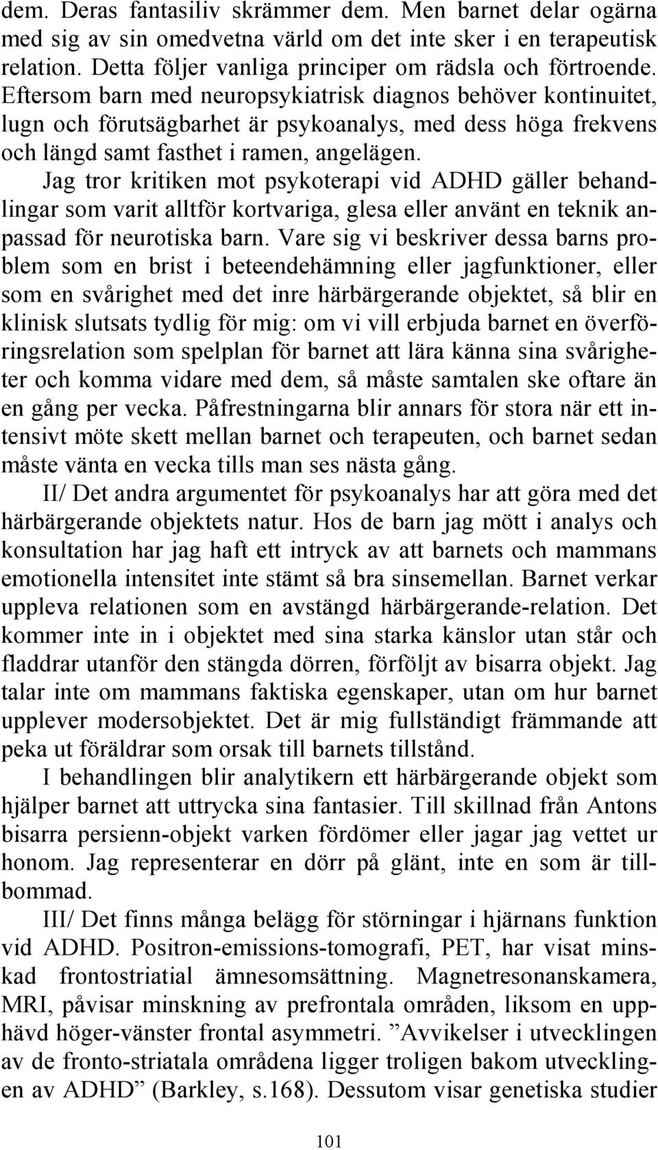 Jag tror kritiken mot psykoterapi vid ADHD gäller behandlingar som varit alltför kortvariga, glesa eller använt en teknik anpassad för neurotiska barn.