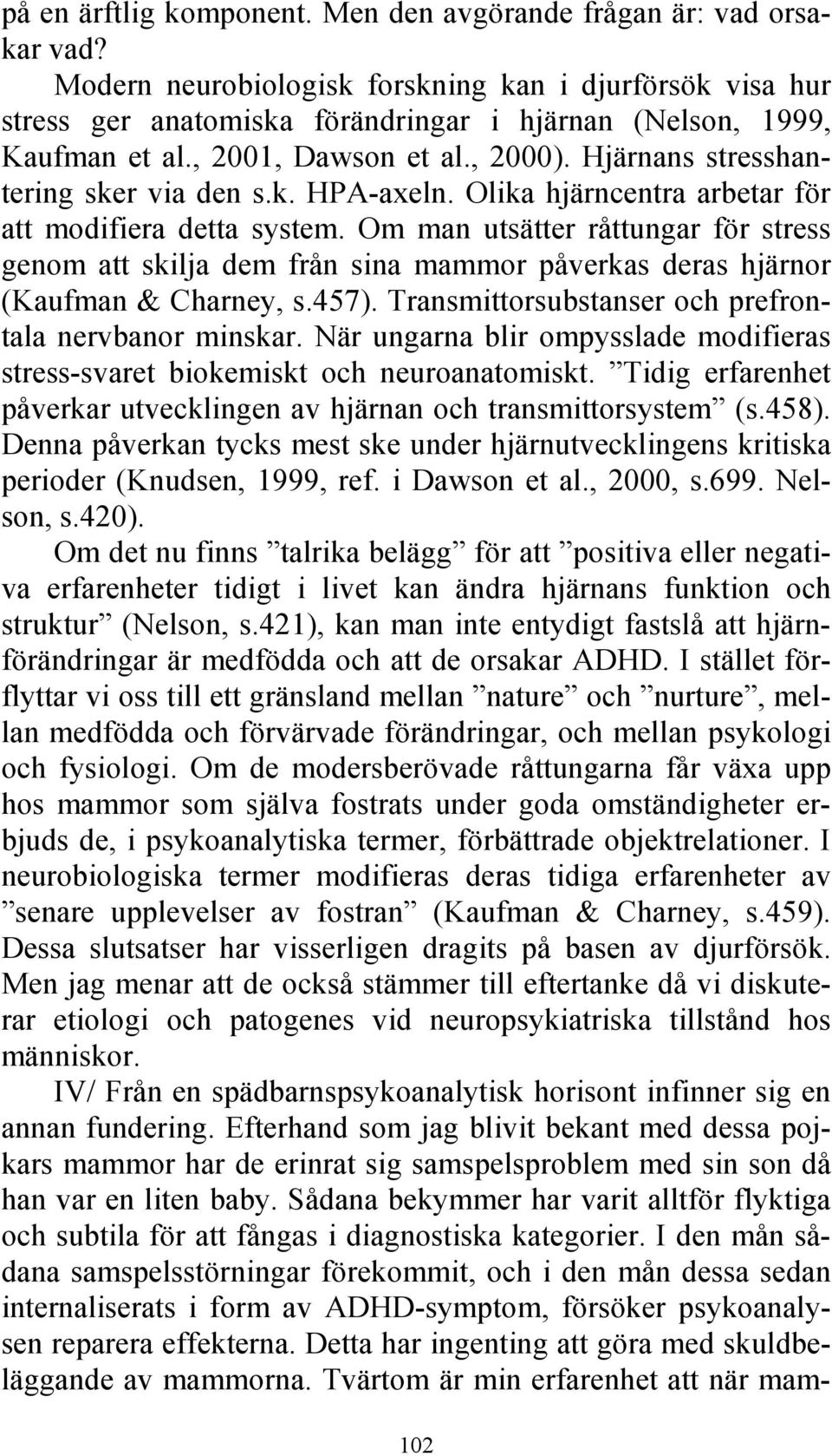 Hjärnans stresshantering sker via den s.k. HPA-axeln. Olika hjärncentra arbetar för att modifiera detta system.