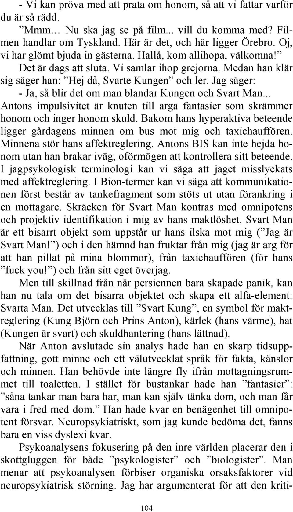 Jag säger: - Ja, så blir det om man blandar Kungen och Svart Man... Antons impulsivitet är knuten till arga fantasier som skrämmer honom och inger honom skuld.