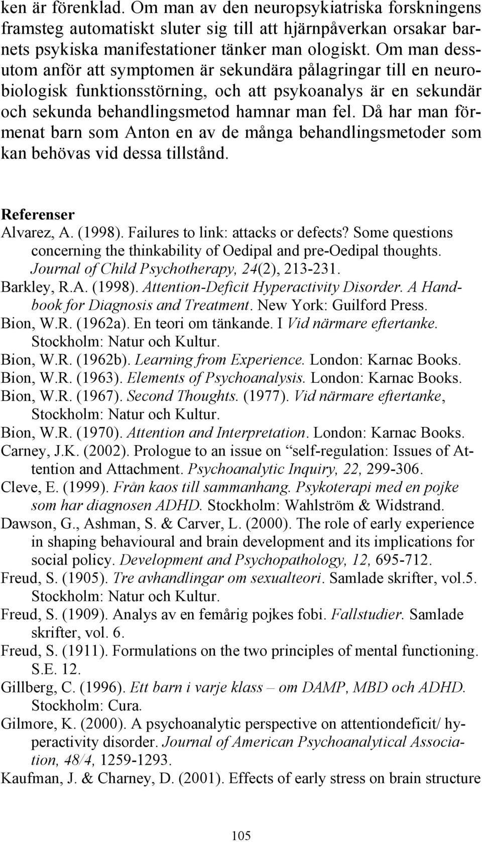 Då har man förmenat barn som Anton en av de många behandlingsmetoder som kan behövas vid dessa tillstånd. Referenser Alvarez, A. (1998). Failures to link: attacks or defects?