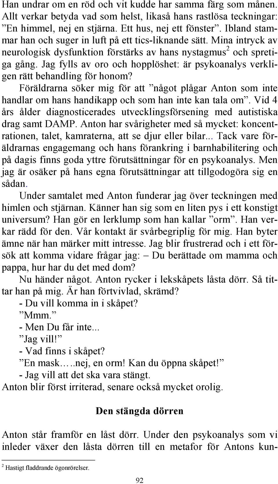 Jag fylls av oro och hopplöshet: är psykoanalys verkligen rätt behandling för honom? Föräldrarna söker mig för att något plågar Anton som inte handlar om hans handikapp och som han inte kan tala om.