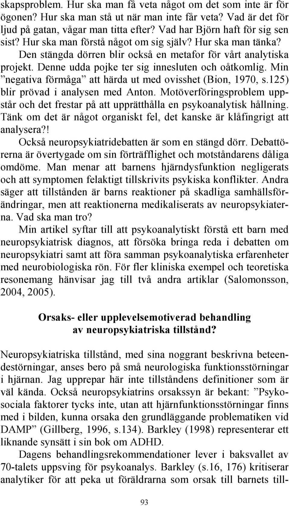 Denne udda pojke ter sig innesluten och oåtkomlig. Min negativa förmåga att härda ut med ovisshet (Bion, 1970, s.125) blir prövad i analysen med Anton.