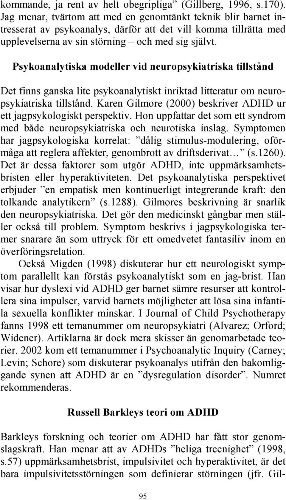 Psykoanalytiska modeller vid neuropsykiatriska tillstånd Det finns ganska lite psykoanalytiskt inriktad litteratur om neuropsykiatriska tillstånd.