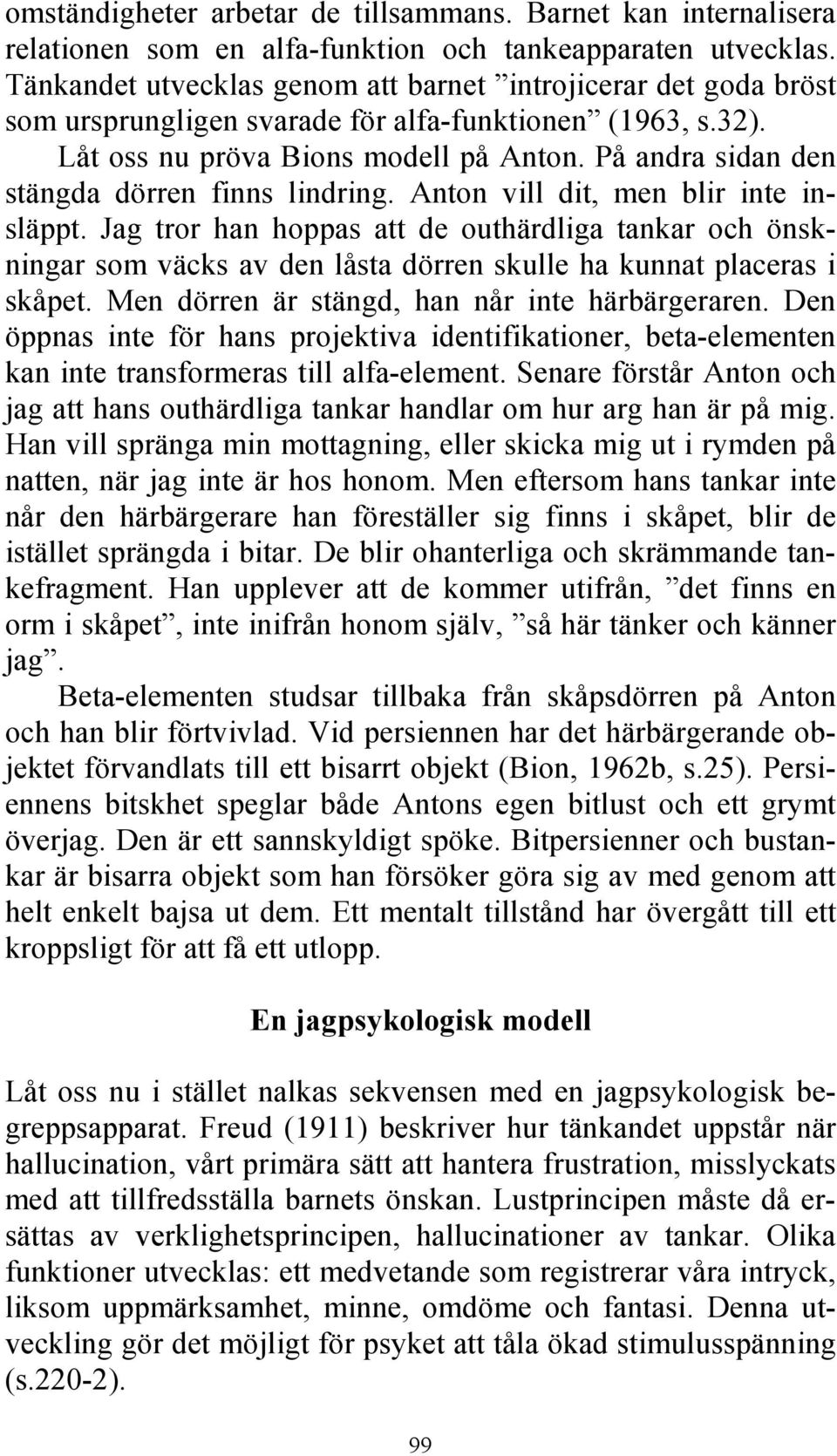 På andra sidan den stängda dörren finns lindring. Anton vill dit, men blir inte insläppt.