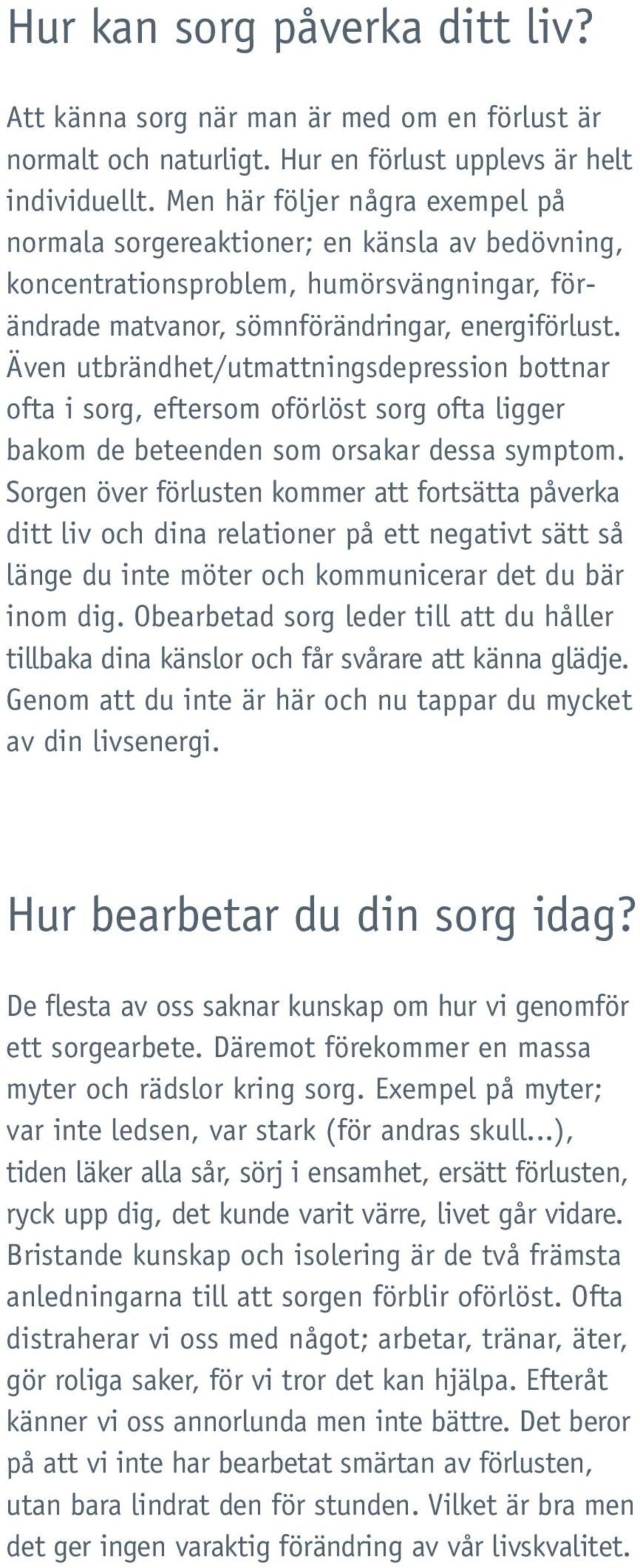 Även utbrändhet/utmattningsdepression bottnar ofta i sorg, eftersom oförlöst sorg ofta ligger bakom de beteenden som orsakar dessa symptom.