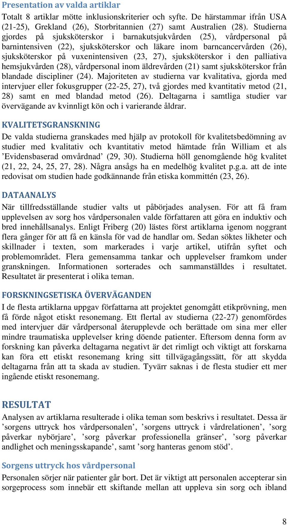 sjuksköterskor i den palliativa hemsjukvården (28), vårdpersonal inom äldrevården (21) samt sjuksköterskor från blandade discipliner (24).