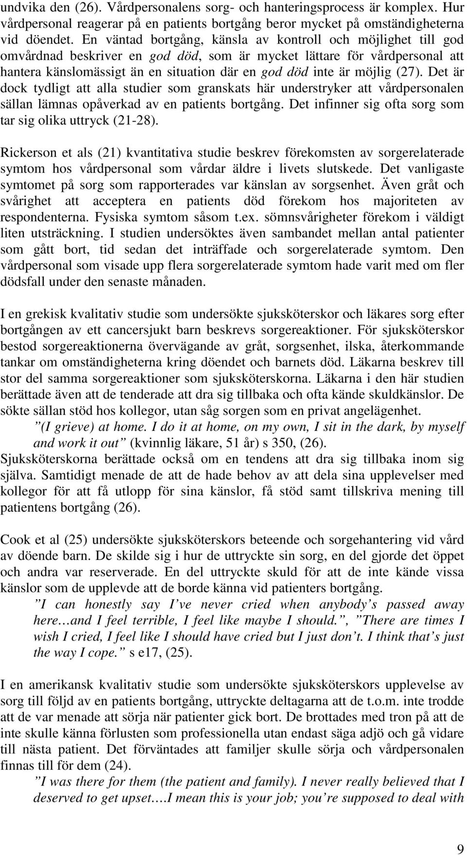 möjlig (27). Det är dock tydligt att alla studier som granskats här understryker att vårdpersonalen sällan lämnas opåverkad av en patients bortgång.