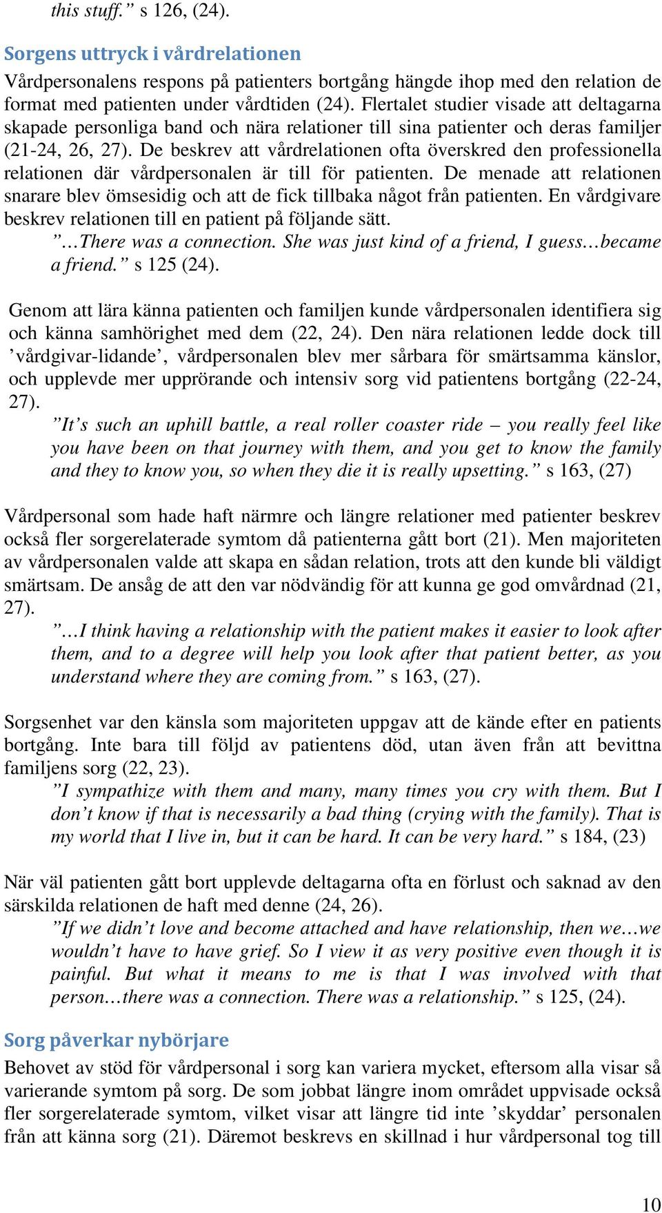 De beskrev att vårdrelationen ofta överskred den professionella relationen där vårdpersonalen är till för patienten.