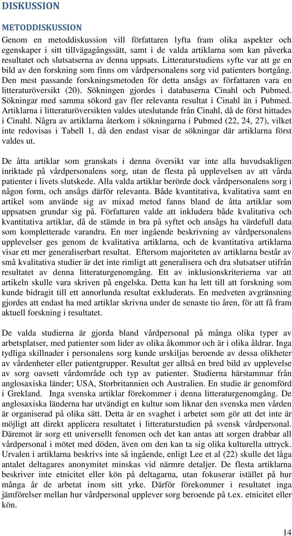 Den mest passande forskningsmetoden för detta ansågs av författaren vara en litteraturöversikt (20). Sökningen gjordes i databaserna Cinahl och Pubmed.