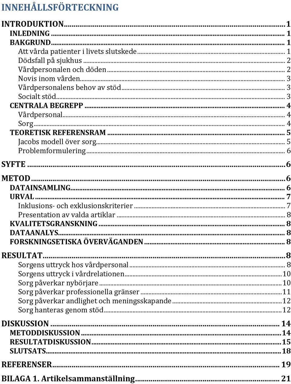 .. 6 METOD... 6 DATAINSAMLING... 6 URVAL... 7 Inklusions- och exklusionskriterier... 7 Presentation av valda artiklar... 8 KVALITETSGRANSKNING... 8 DATAANALYS... 8 FORSKNINGSETISKA ÖVERVÄGANDEN.