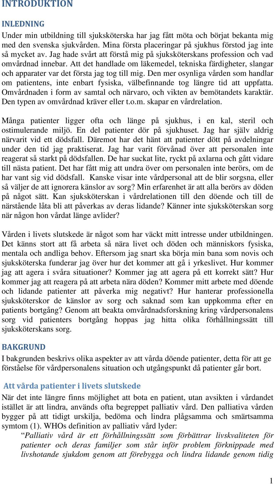 Den mer osynliga vården som handlar om patientens, inte enbart fysiska, välbefinnande tog längre tid att uppfatta. Omvårdnaden i form av samtal och närvaro, och vikten av bemötandets karaktär.