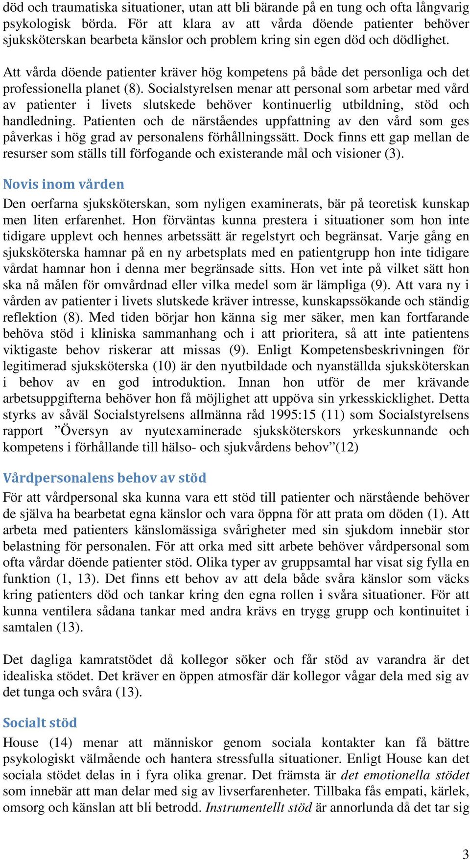 Att vårda döende patienter kräver hög kompetens på både det personliga och det professionella planet (8).