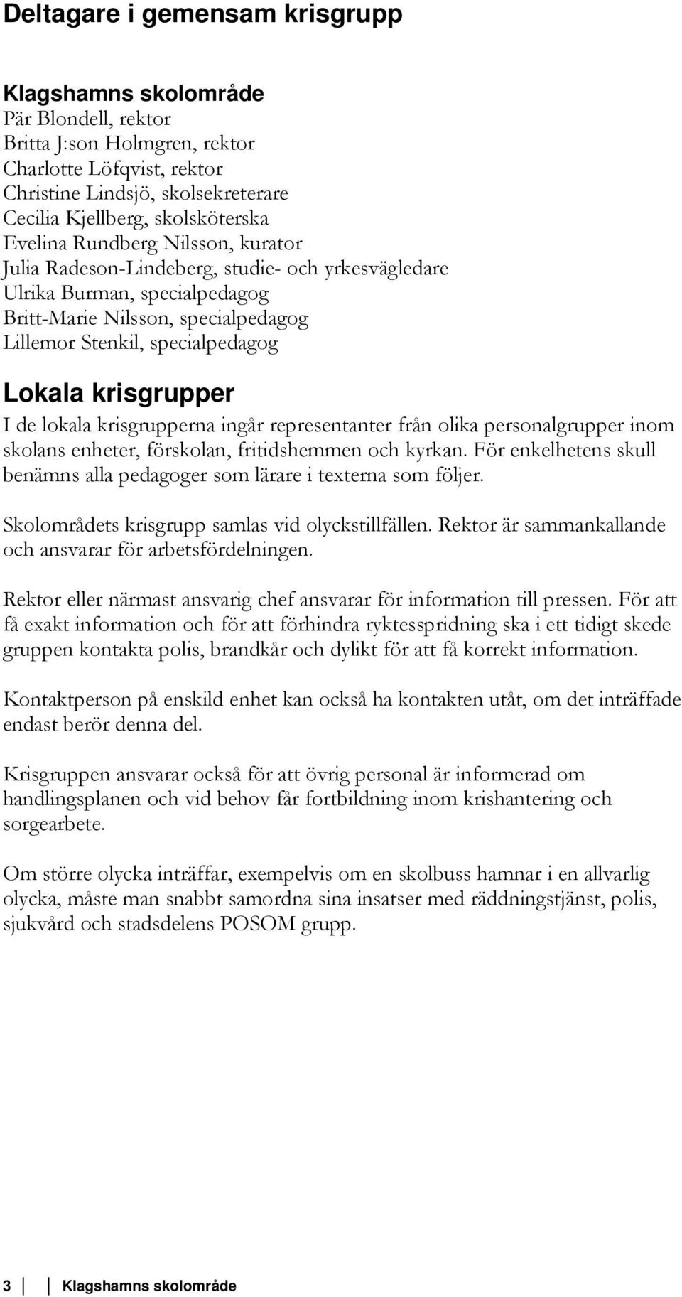 krisgrupper I de lokala krisgrupperna ingår representanter från olika personalgrupper inom skolans enheter, förskolan, fritidshemmen och kyrkan.