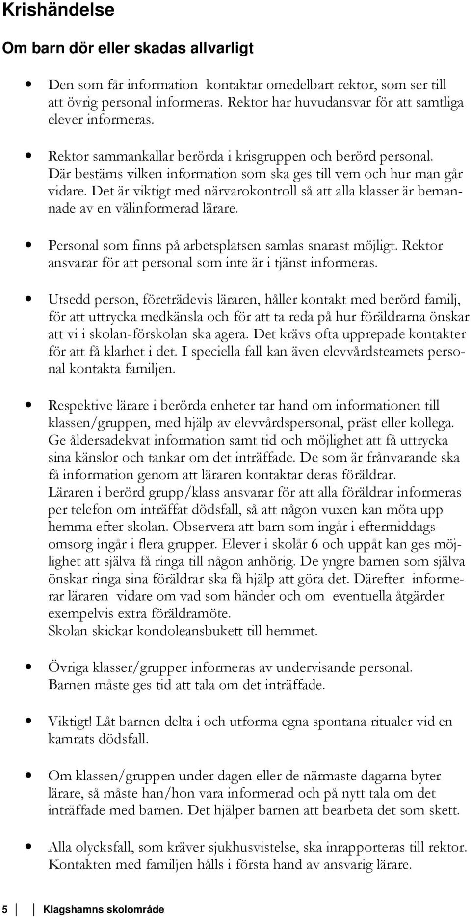 Det är viktigt med närvarokontroll så att alla klasser är bemannade av en välinformerad lärare. Personal som finns på arbetsplatsen samlas snarast möjligt.