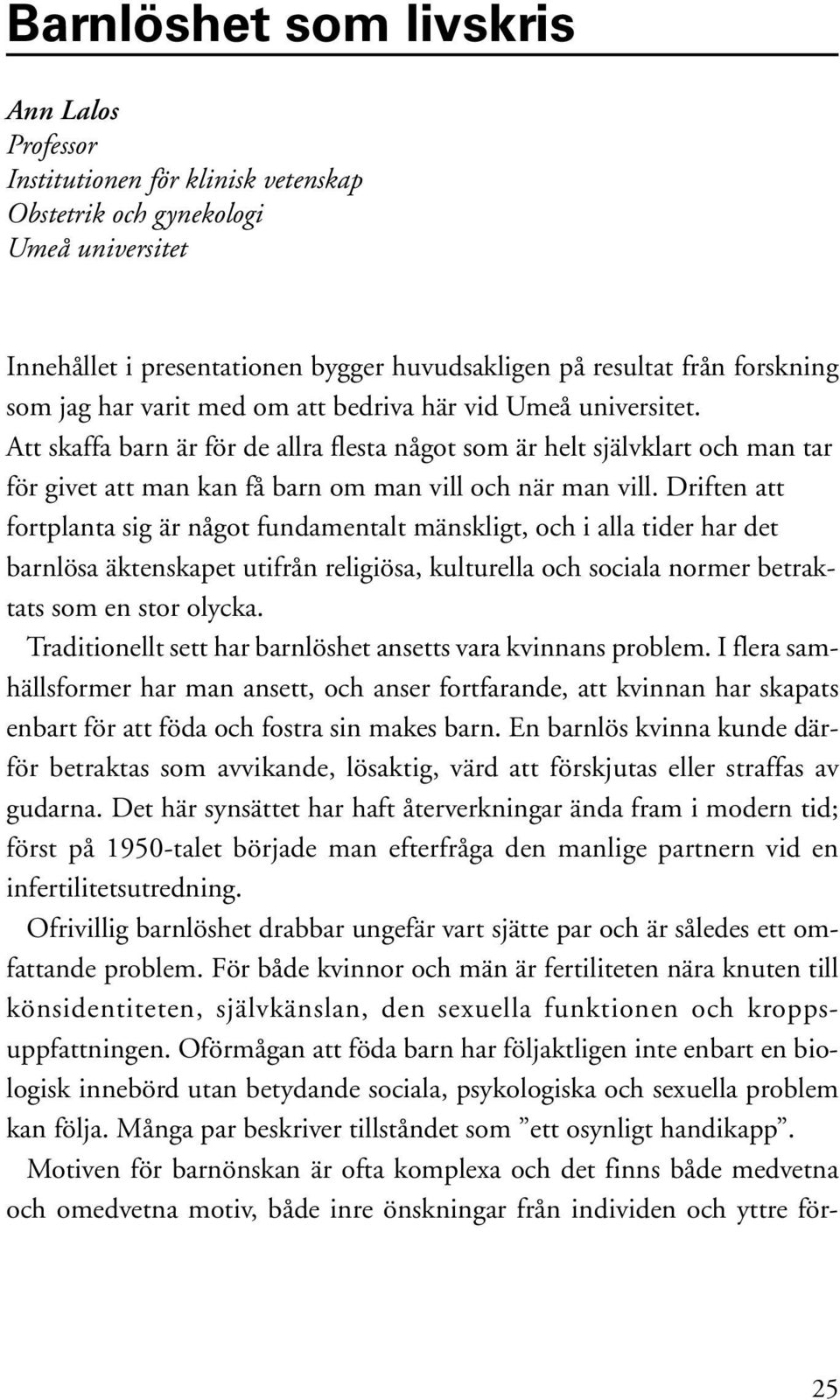 Att skaffa barn är för de allra flesta något som är helt självklart och man tar för givet att man kan få barn om man vill och när man vill.